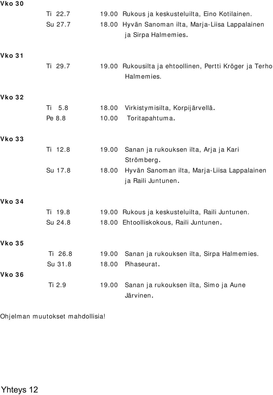 8 Sanan ja rukouksen ilta, Arja ja Kari Su 17.8 18.00 Hyvän Sanoman ilta, Marja Liisa Lappalainen Vko 33 Strömberg. ja Raili Juntunen. Vko 34 Ti 19.
