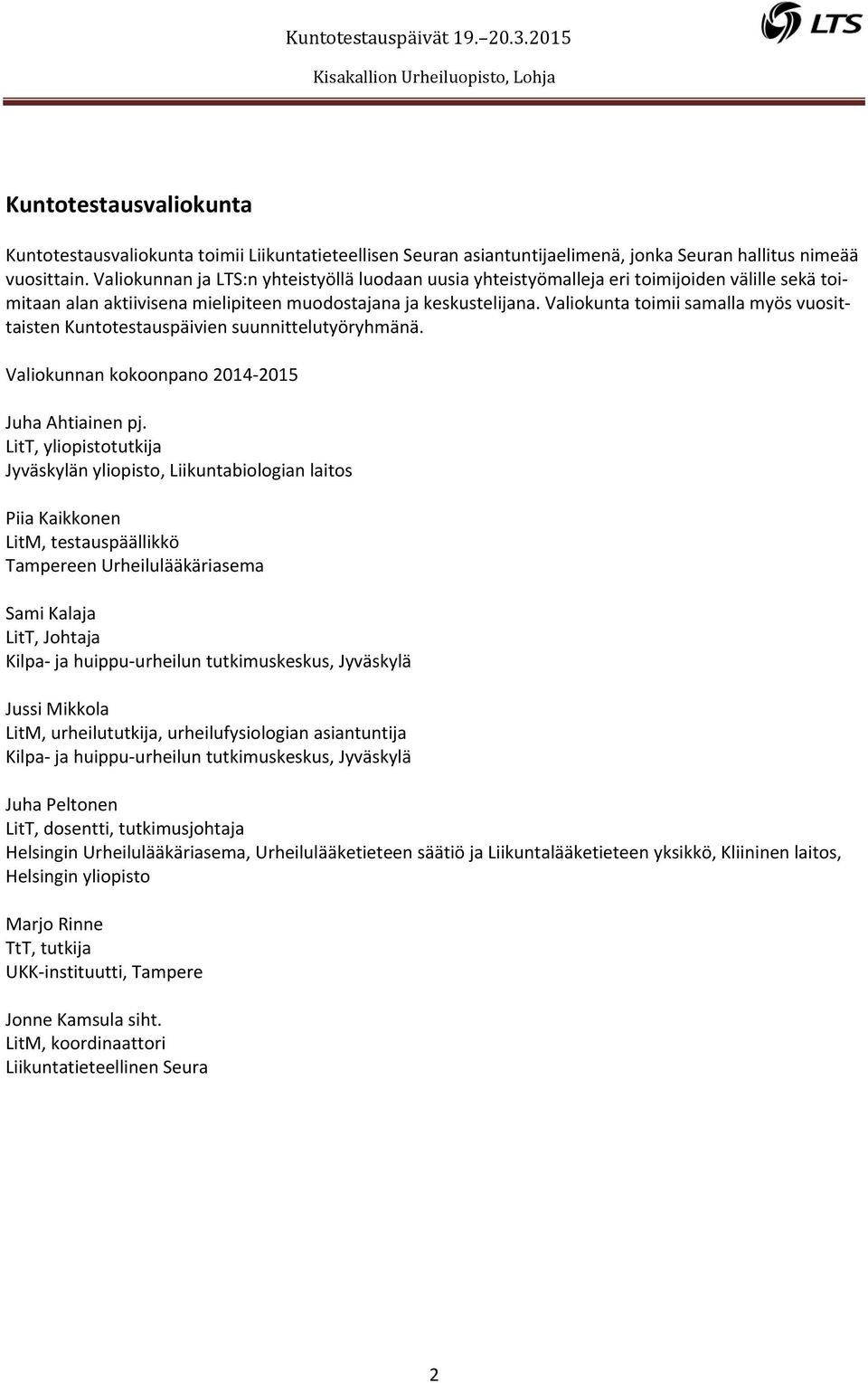 Valiokunta toimii samalla myös vuosittaisten Kuntotestauspäivien suunnittelutyöryhmänä. Valiokunnan kokoonpano 2014 2015 Juha Ahtiainen pj.