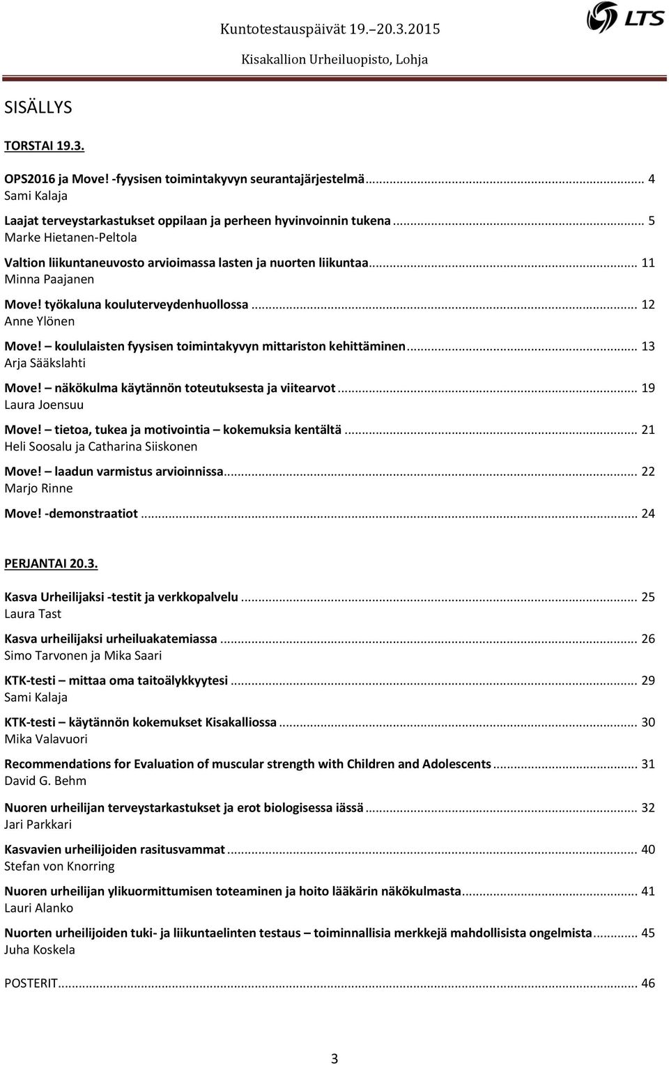 koululaisten fyysisen toimintakyvyn mittariston kehittäminen... 13 Arja Sääkslahti Move! näkökulma käytännön toteutuksesta ja viitearvot... 19 Laura Joensuu Move!