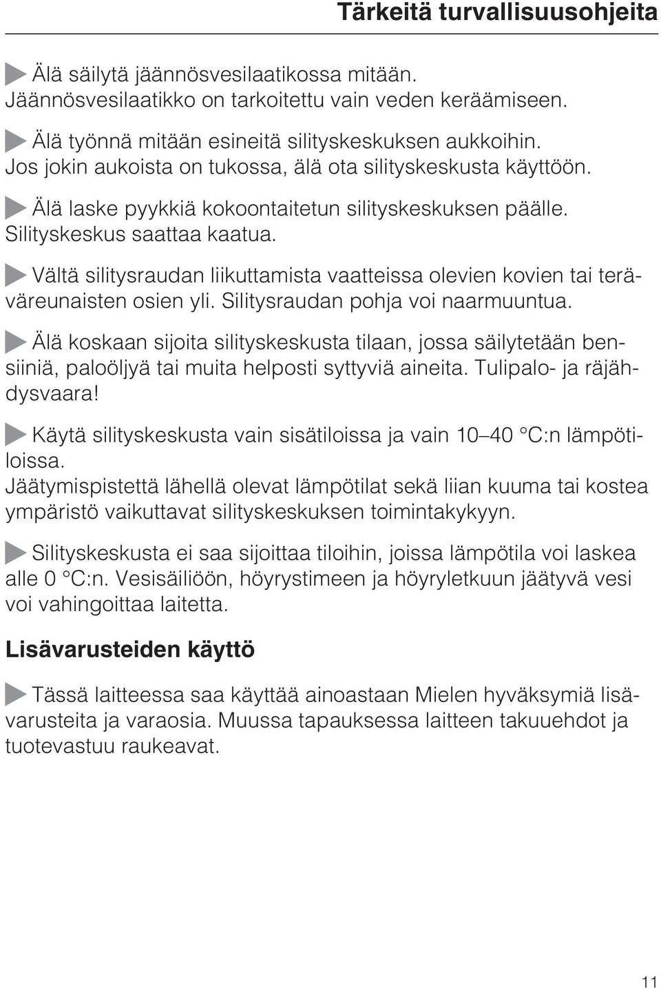 Vältä silitysraudan liikuttamista vaatteissa olevien kovien tai teräväreunaisten osien yli. Silitysraudan pohja voi naarmuuntua.