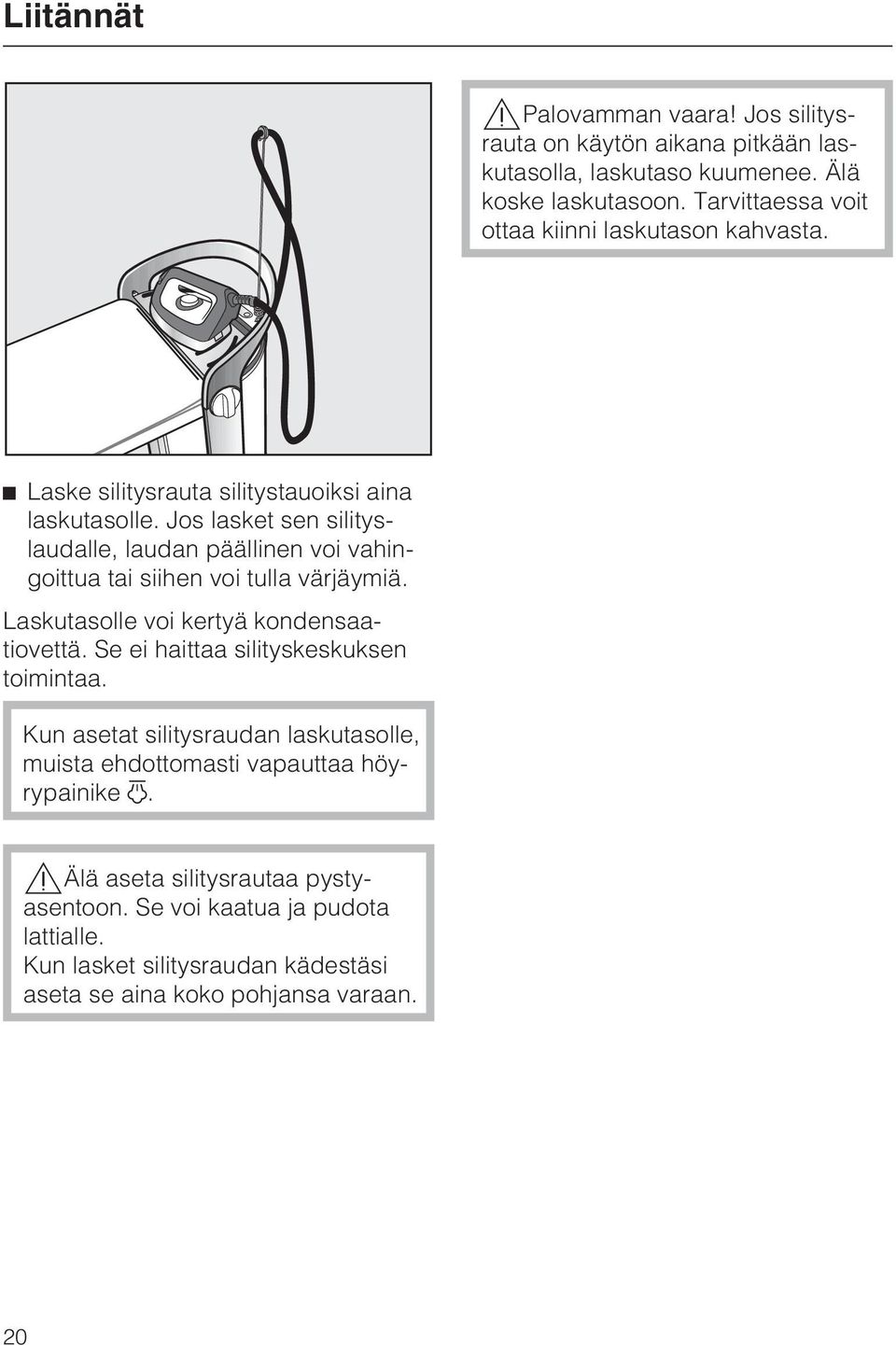 Jos lasket sen silityslaudalle, laudan päällinen voi vahingoittua tai siihen voi tulla värjäymiä. Laskutasolle voi kertyä kondensaatiovettä.