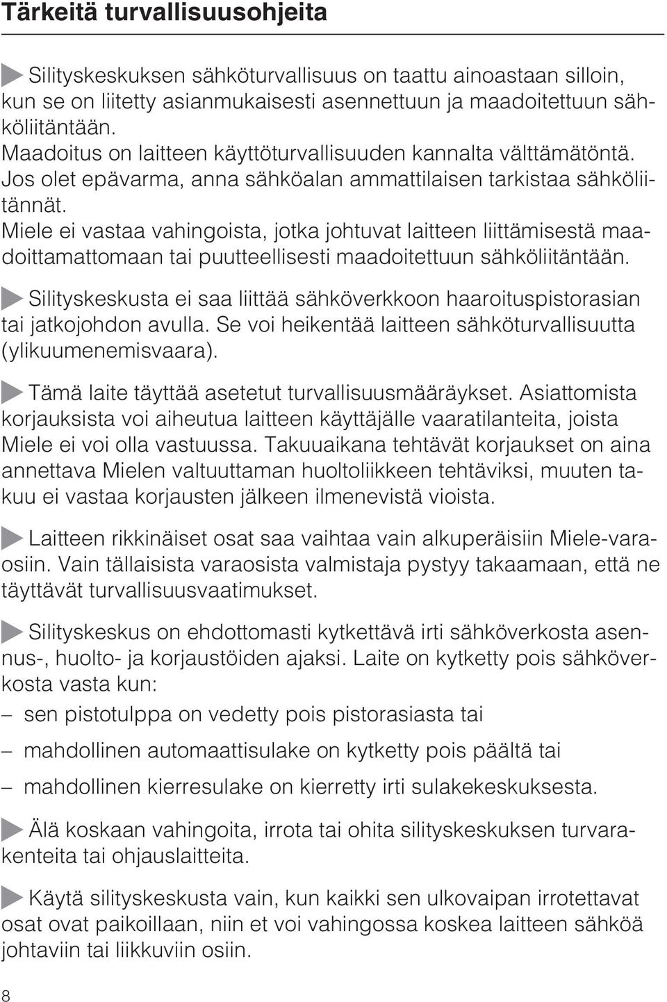 Miele ei vastaa vahingoista, jotka johtuvat laitteen liittämisestä maadoittamattomaan tai puutteellisesti maadoitettuun sähköliitäntään.
