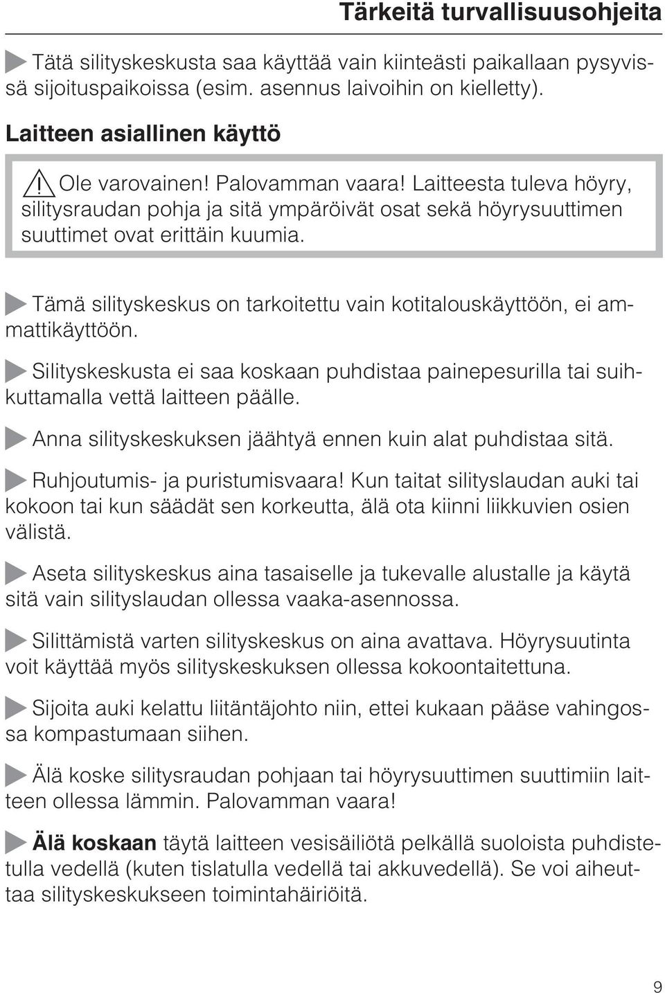Tämä silityskeskus on tarkoitettu vain kotitalouskäyttöön, ei ammattikäyttöön. Silityskeskusta ei saa koskaan puhdistaa painepesurilla tai suihkuttamalla vettä laitteen päälle.