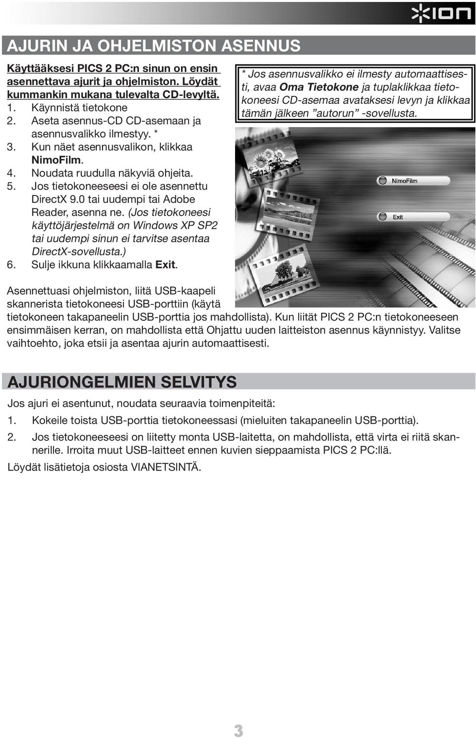 0 tai uudempi tai Adobe Reader, asenna ne. (Jos tietokoneesi käyttöjärjestelmä on Windows XP SP2 tai uudempi sinun ei tarvitse asentaa DirectX-sovellusta.) 6. Sulje ikkuna klikkaamalla Exit.