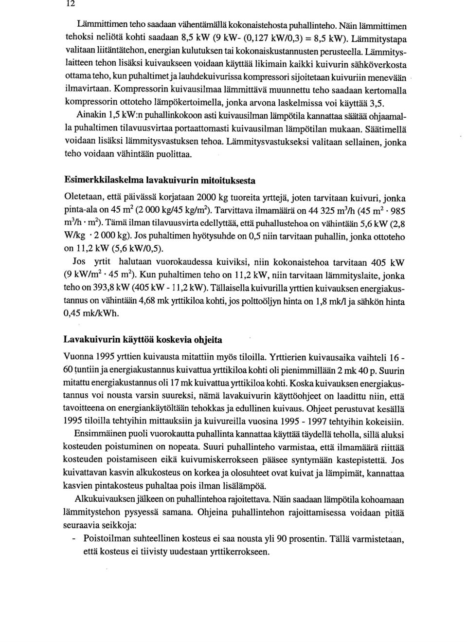 Lämmityslaitteen tehon lisäksi kuivaukseen voidaan käyttää likimain kaikki kuivurin sähköverkosta ottama teho, kun puhaltimet ja lauhdekuivurissa kompressori sijoitetaan kuivuriin menevään