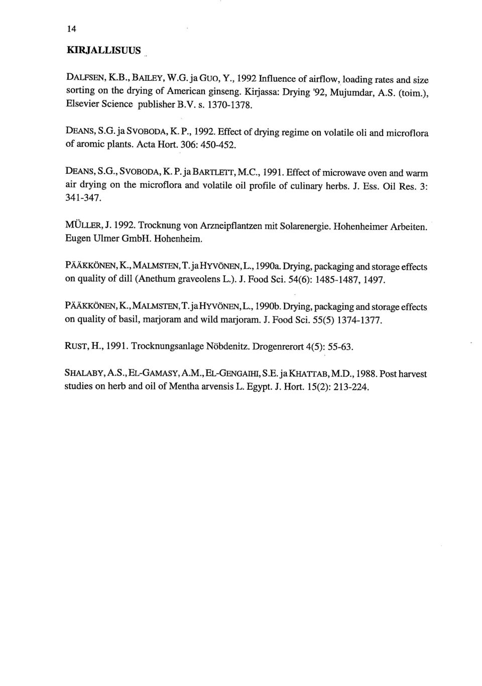 P. ja BARTLEIT, M.C., 1991. Effect of microwave oven and warm air drying on the microflora and volatile oil profile of culinary herbs. J. Ess. Oil Res. 3: 341-347. MOLLER, J. 1992.