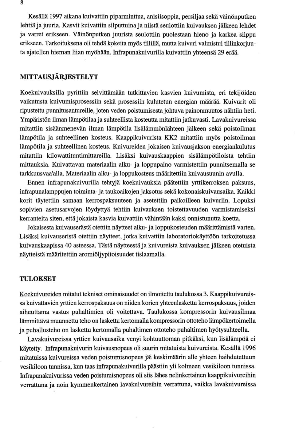 Tarkoituksena oli tehdä kokeita myös tillillä, mutta kuivuri valmistui tillinkorjuuta ajatellen hieman liian myöhään. Infrapunakuivurilla kuivattiin yhteensä 29 erää.