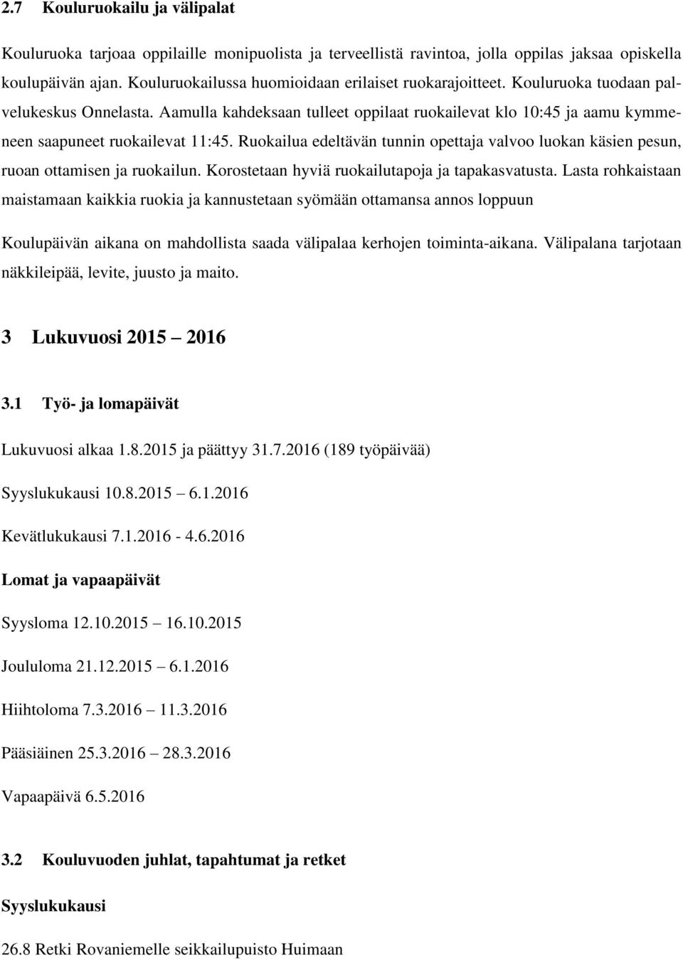 Aamulla kahdeksaan tulleet oppilaat ruokailevat klo 10:45 ja aamu kymmeneen saapuneet ruokailevat 11:45. Ruokailua edeltävän tunnin opettaja valvoo luokan käsien pesun, ruoan ottamisen ja ruokailun.