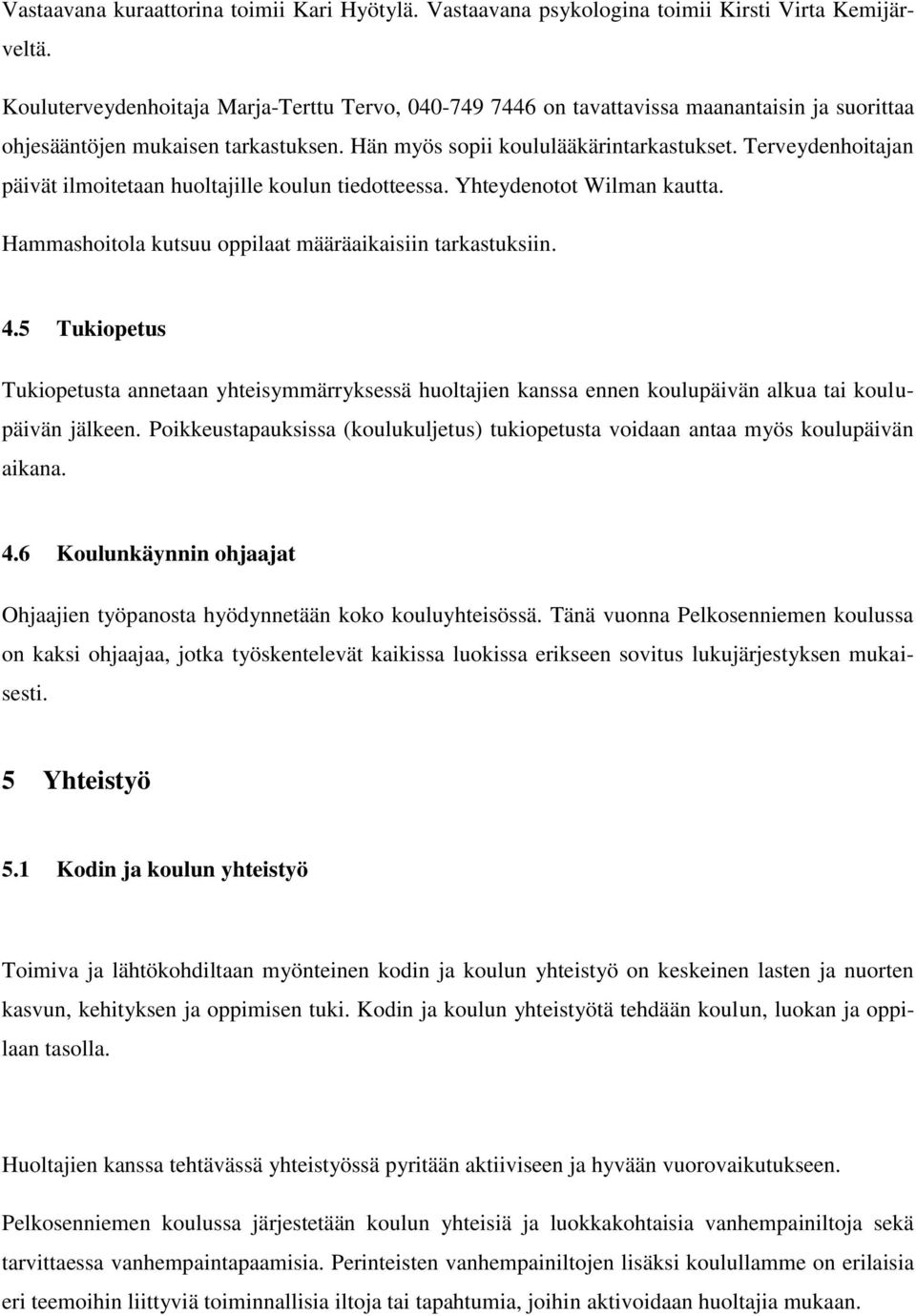 Terveydenhoitajan päivät ilmoitetaan huoltajille koulun tiedotteessa. Yhteydenotot Wilman kautta. Hammashoitola kutsuu oppilaat määräaikaisiin tarkastuksiin. 4.