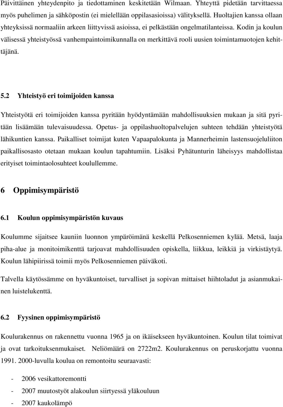 Kodin ja koulun välisessä yhteistyössä vanhempaintoimikunnalla on merkittävä rooli uusien toimintamuotojen kehittäjänä. 5.