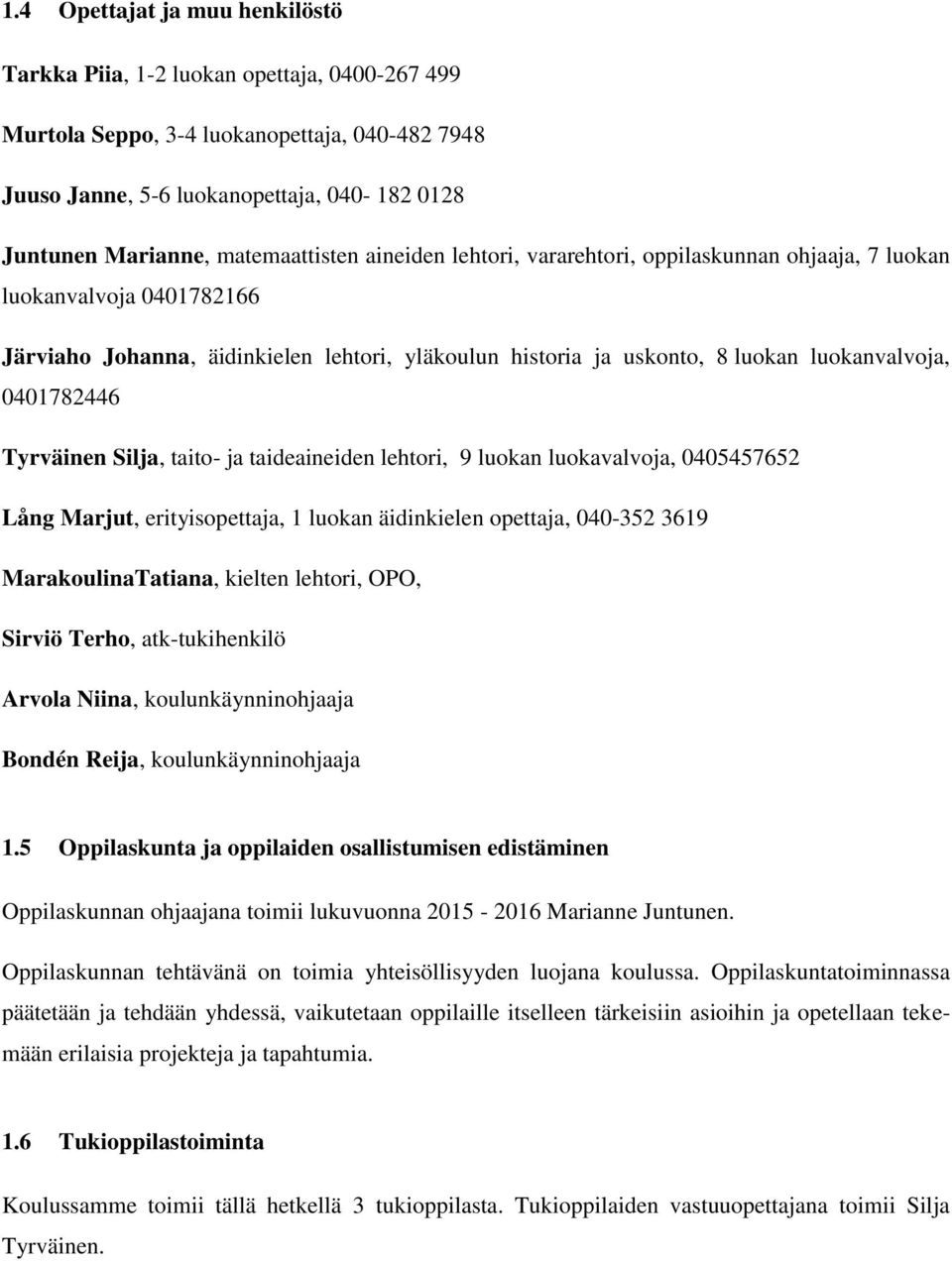 0401782446 Tyrväinen Silja, taito- ja taideaineiden lehtori, 9 luokan luokavalvoja, 0405457652 Lång Marjut, erityisopettaja, 1 luokan äidinkielen opettaja, 040-352 3619 MarakoulinaTatiana, kielten