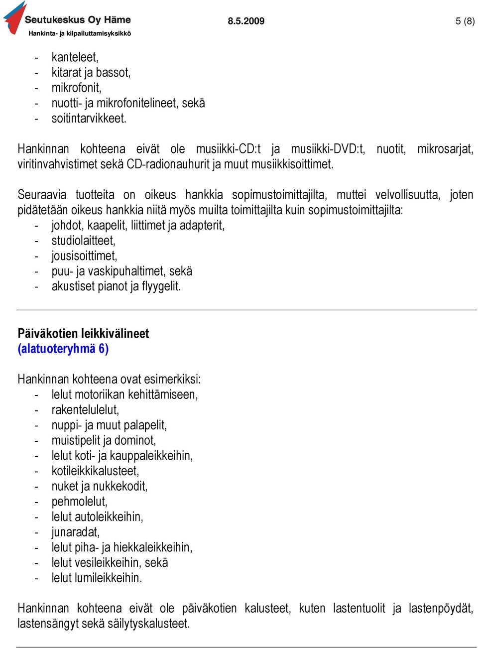 - johdot, kaapelit, liittimet ja adapterit, - studiolaitteet, - jousisoittimet, - puu- ja vaskipuhaltimet, sekä - akustiset pianot ja flyygelit.