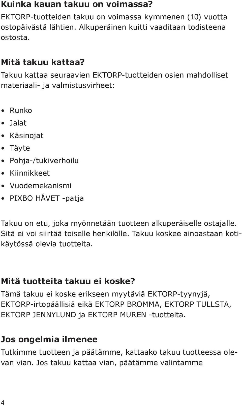 etu, joka myönnetään tuotteen alkuperäiselle ostajalle. Sitä ei voi siirtää toiselle henkilölle. Takuu koskee ainoastaan kotikäytössä olevia tuotteita. Mitä tuotteita takuu ei koske?