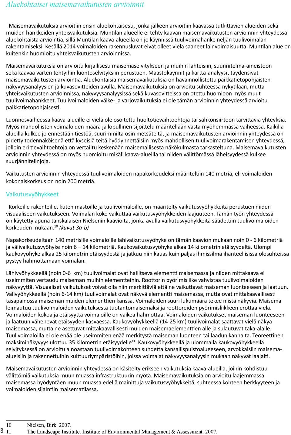 Kesällä 2014 voimaloiden rakennusluvat eivät olleet vielä saaneet lainvoimaisuutta. Muntilan alue on kuitenkin huomioitu yhteisvaikutusten arvioinnissa.