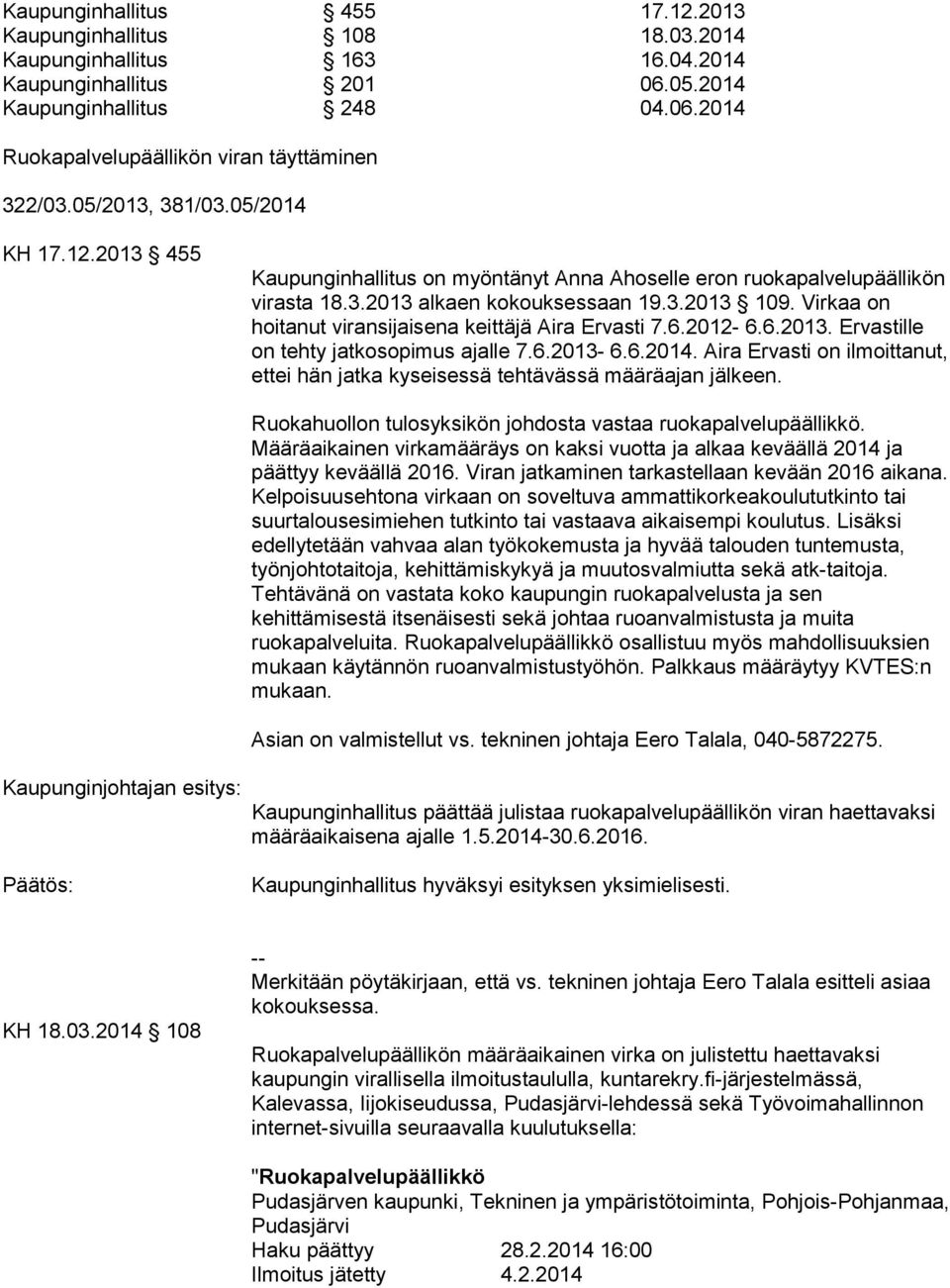 Virkaa on hoitanut viransijaisena keittäjä Aira Ervasti 7.6.2012-6.6.2013. Ervastille on tehty jatkosopimus ajalle 7.6.2013-6.6.2014.