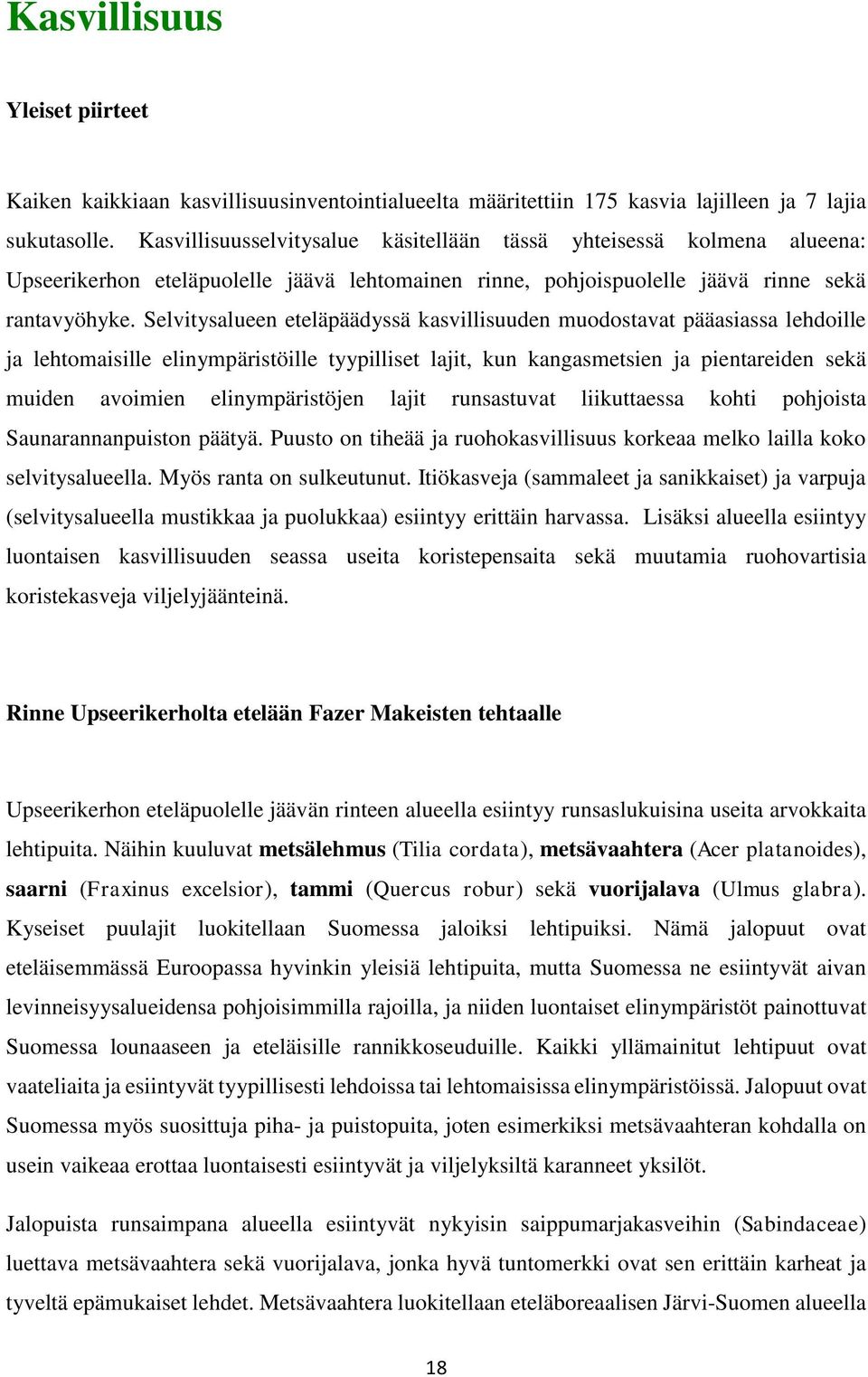 Selvitysalueen eteläpäädyssä kasvillisuuden muodostavat pääasiassa lehdoille ja lehtomaisille elinympäristöille tyypilliset lajit, kun kangasmetsien ja pientareiden sekä muiden avoimien