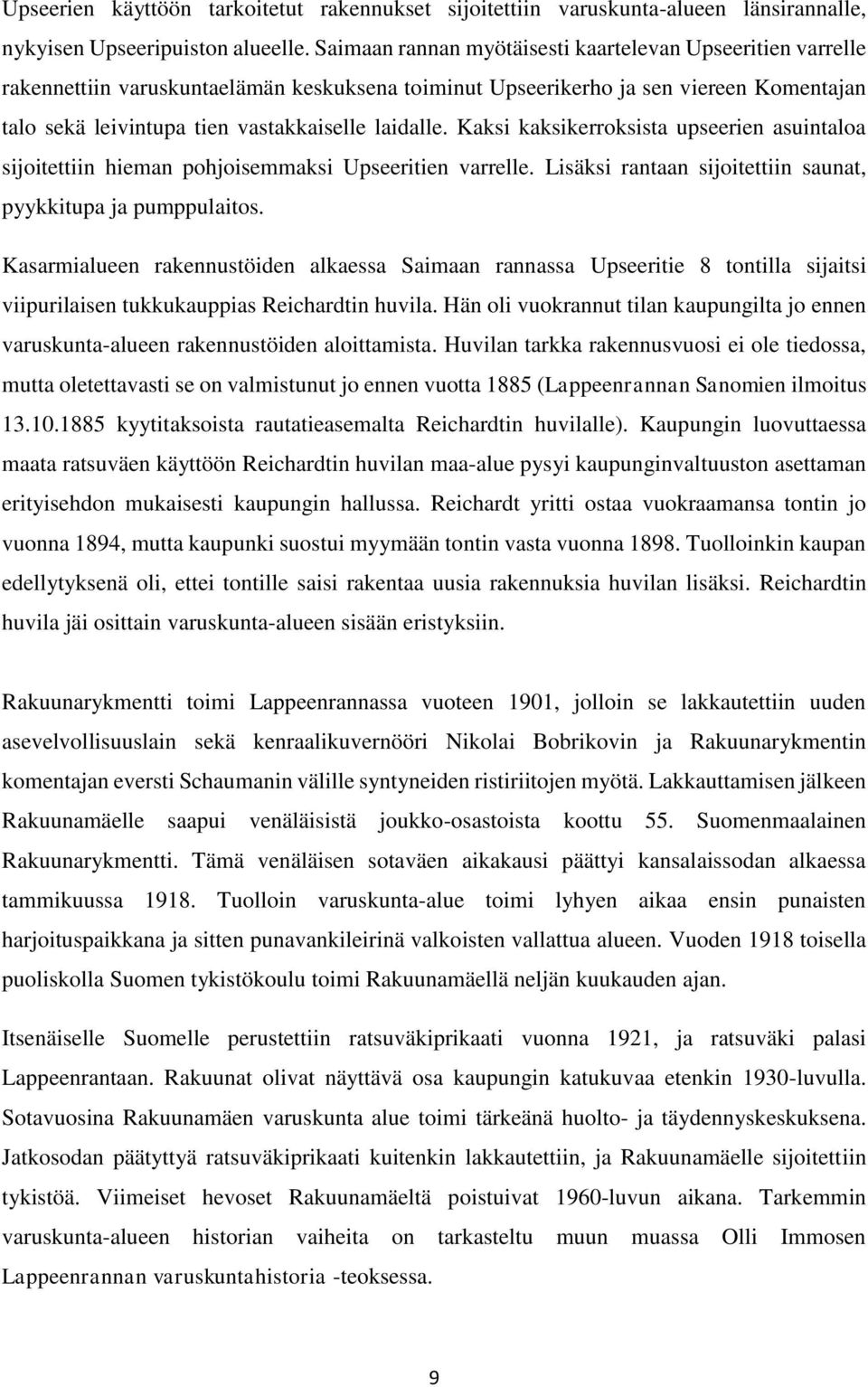 Kaksi kaksikerroksista upseerien asuintaloa sijoitettiin hieman pohjoisemmaksi Upseeritien varrelle. Lisäksi rantaan sijoitettiin saunat, pyykkitupa ja pumppulaitos.