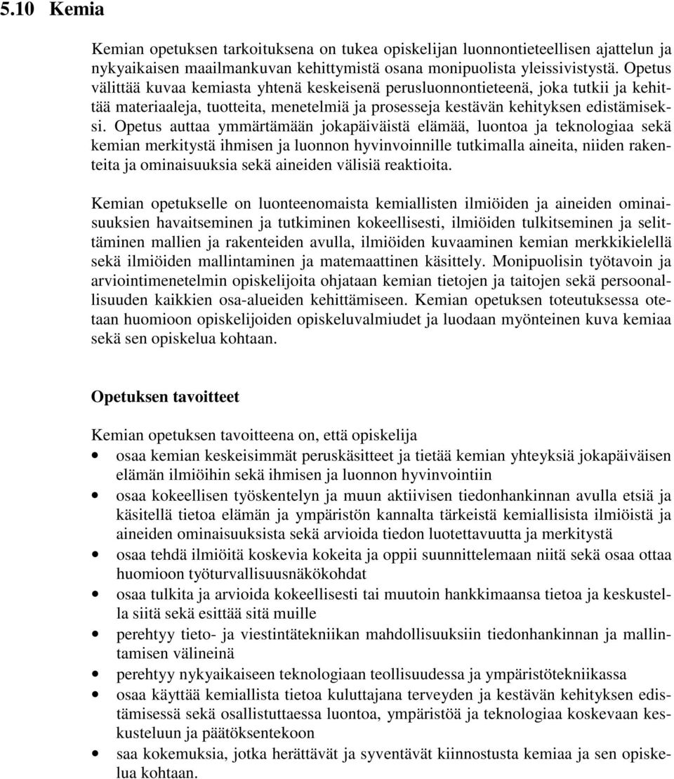 Opetus auttaa ymmärtämään jokapäiväistä elämää, luontoa ja teknologiaa sekä kemian merkitystä ihmisen ja luonnon hyvinvoinnille tutkimalla aineita, niiden rakenteita ja ominaisuuksia sekä aineiden