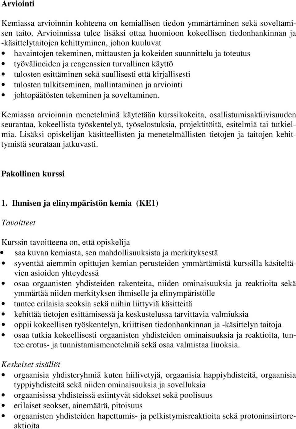 työvälineiden ja reagenssien turvallinen käyttö tulosten esittäminen sekä suullisesti että kirjallisesti tulosten tulkitseminen, mallintaminen ja arviointi johtopäätösten tekeminen ja soveltaminen.