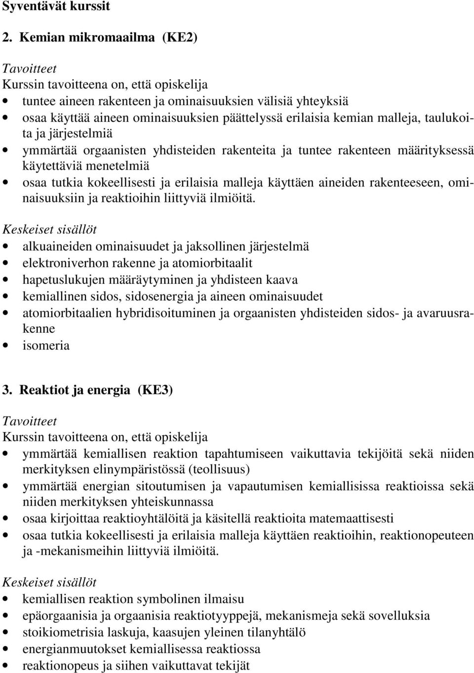 orgaanisten yhdisteiden rakenteita ja tuntee rakenteen määrityksessä käytettäviä menetelmiä osaa tutkia kokeellisesti ja erilaisia malleja käyttäen aineiden rakenteeseen, ominaisuuksiin ja