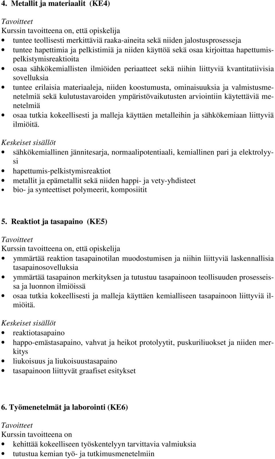 valmistusmenetelmiä sekä kulutustavaroiden ympäristövaikutusten arviointiin käytettäviä menetelmiä osaa tutkia kokeellisesti ja malleja käyttäen metalleihin ja sähkökemiaan liittyviä ilmiöitä.