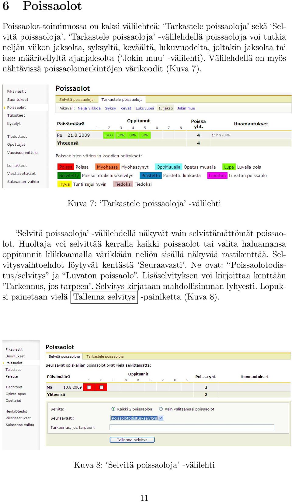 Välilehdellä on myös nähtävissä poissaolomerkintöjen värikoodit (Kuva 7). Kuva 7: Tarkastele poissaoloja -välilehti Selvitä poissaoloja -välilehdellä näkyvät vain selvittämättömät poissaolot.