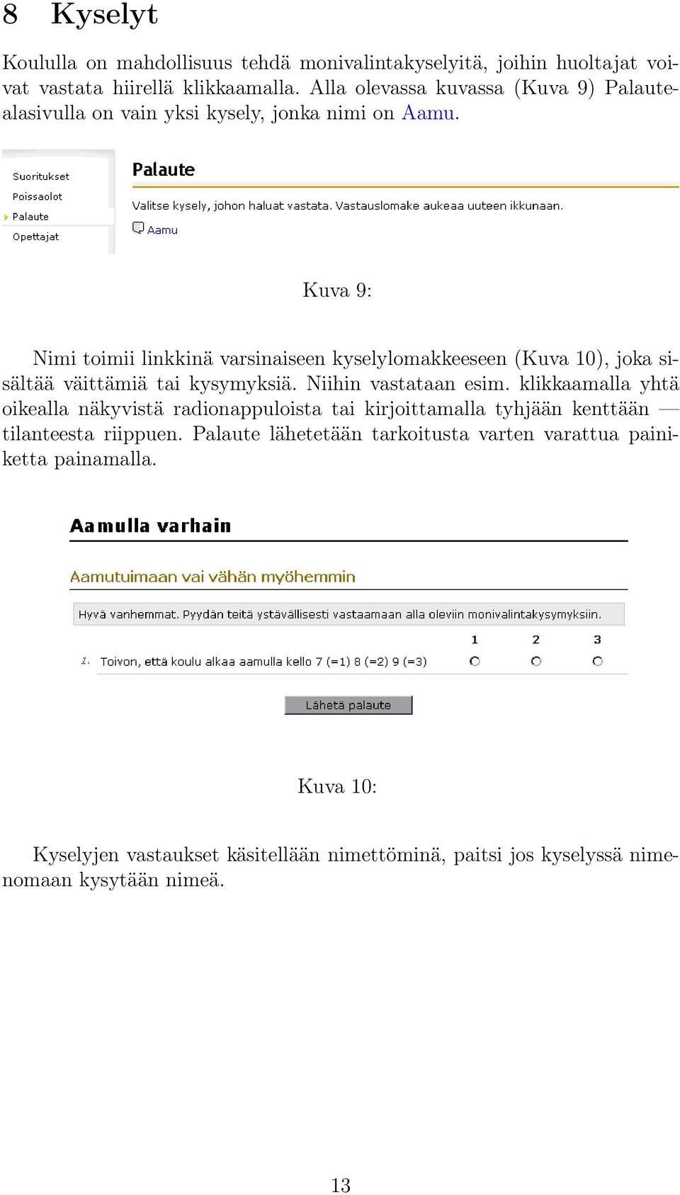 Kuva 9: Nimi toimii linkkinä varsinaiseen kyselylomakkeeseen (Kuva 10), joka sisältää väittämiä tai kysymyksiä. Niihin vastataan esim.