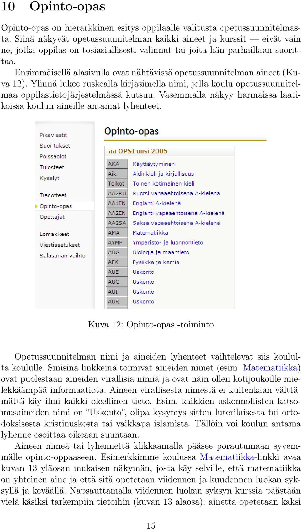 Ensimmäisellä alasivulla ovat nähtävissä opetussuunnitelman aineet (Kuva 12). Ylinnä lukee ruskealla kirjasimella nimi, jolla koulu opetussuunnitelmaa oppilastietojärjestelmässä kutsuu.