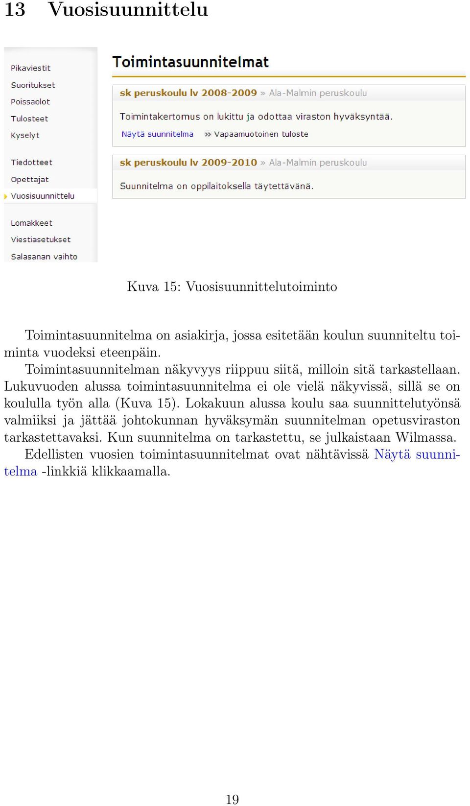 Lukuvuoden alussa toimintasuunnitelma ei ole vielä näkyvissä, sillä se on koululla työn alla (Kuva 15).