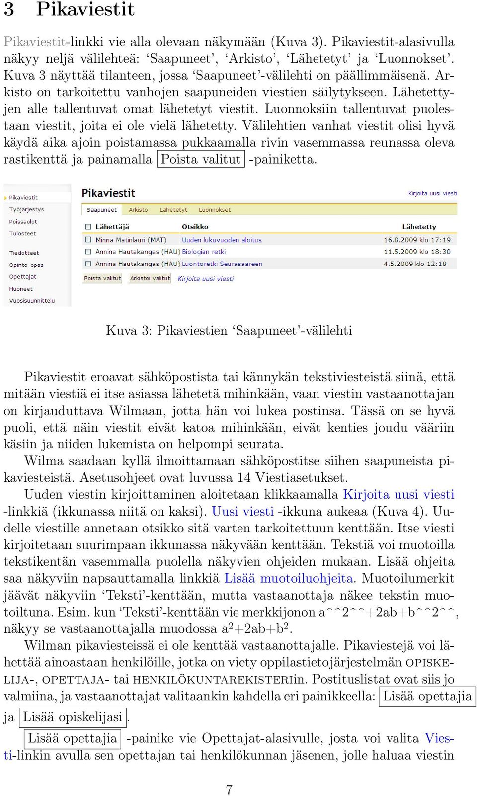 Luonnoksiin tallentuvat puolestaan viestit, joita ei ole vielä lähetetty.