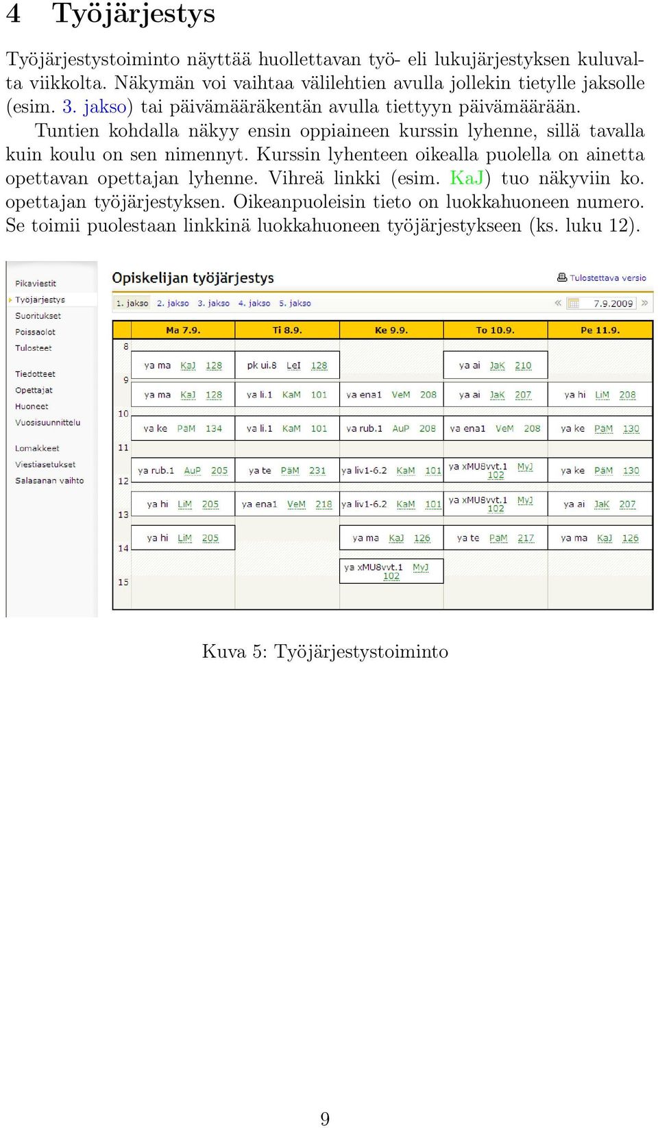 Tuntien kohdalla näkyy ensin oppiaineen kurssin lyhenne, sillä tavalla kuin koulu on sen nimennyt.