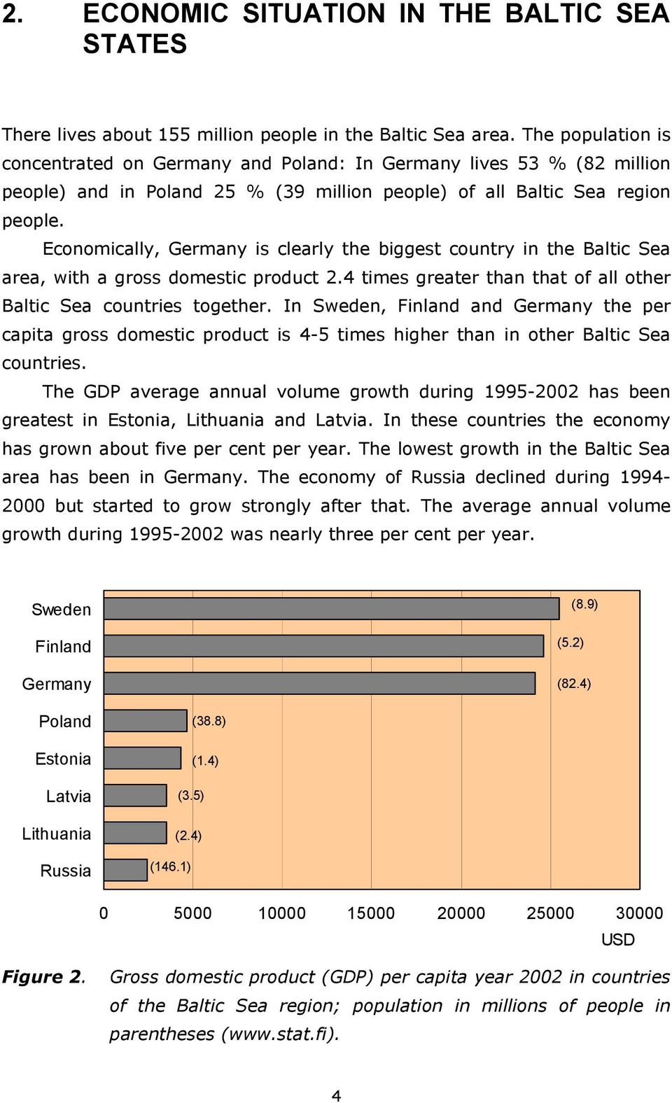 Economically, Germany is clearly the biggest country in the Baltic Sea area, with a gross domestic product 2.4 times greater than that of all other Baltic Sea countries together.