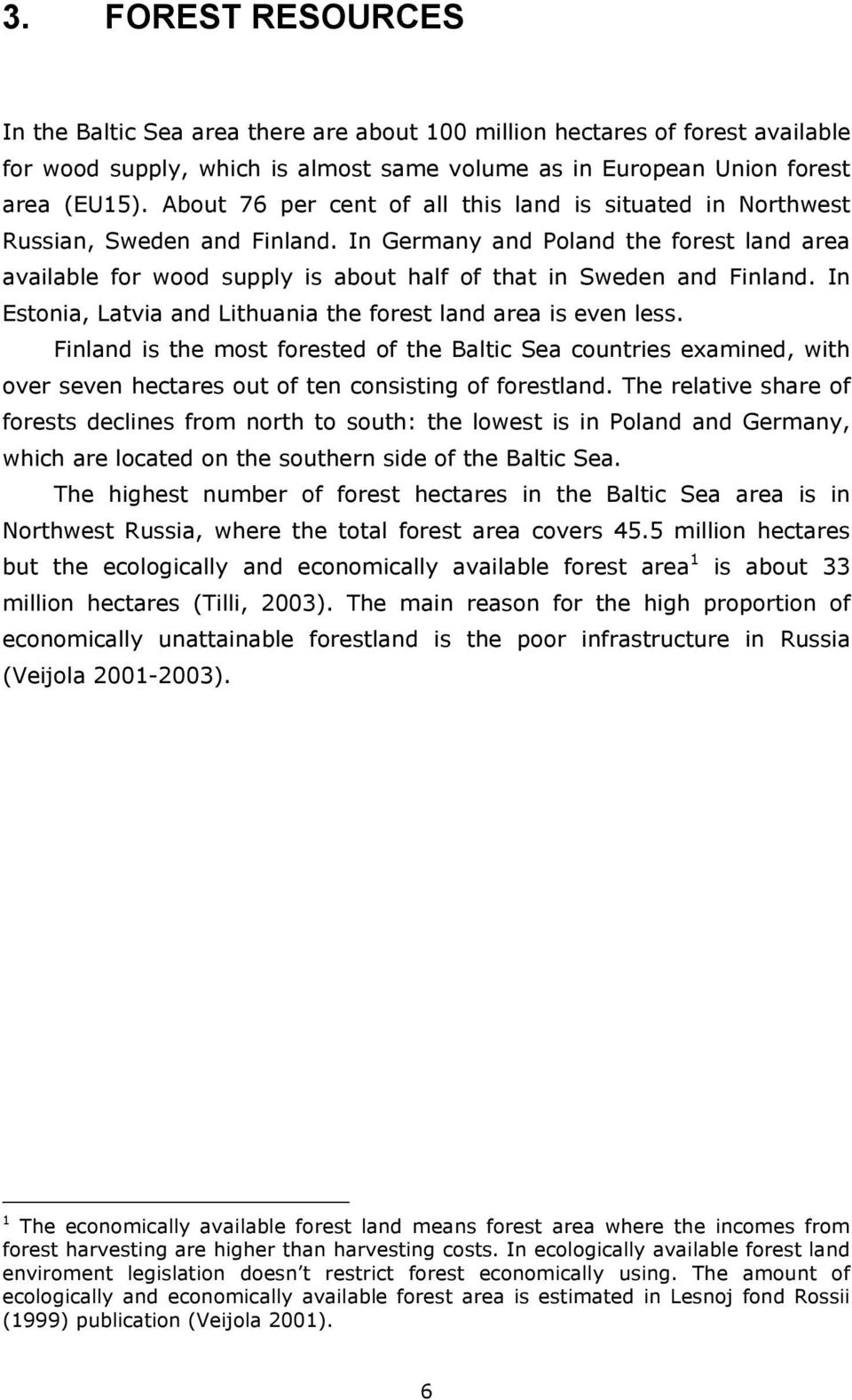 In Germany and Poland the forest land area available for wood supply is about half of that in Sweden and Finland. In Estonia, Latvia and Lithuania the forest land area is even less.
