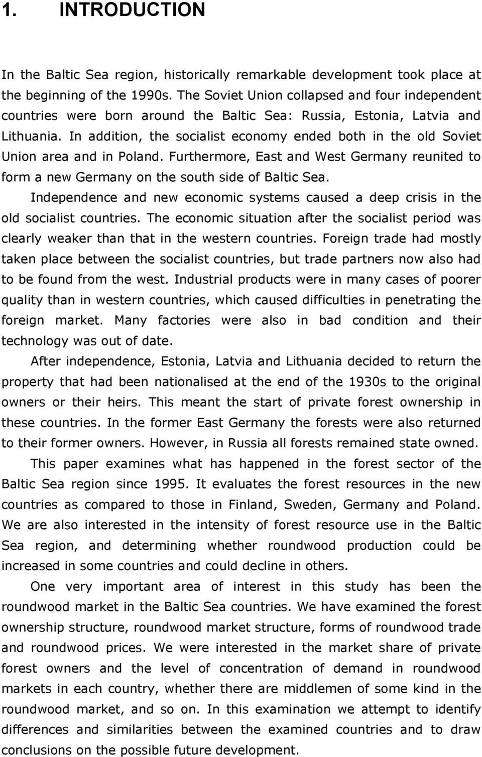 In addition, the socialist economy ended both in the old Soviet Union area and in Poland. Furthermore, East and West Germany reunited to form a new Germany on the south side of Baltic Sea.