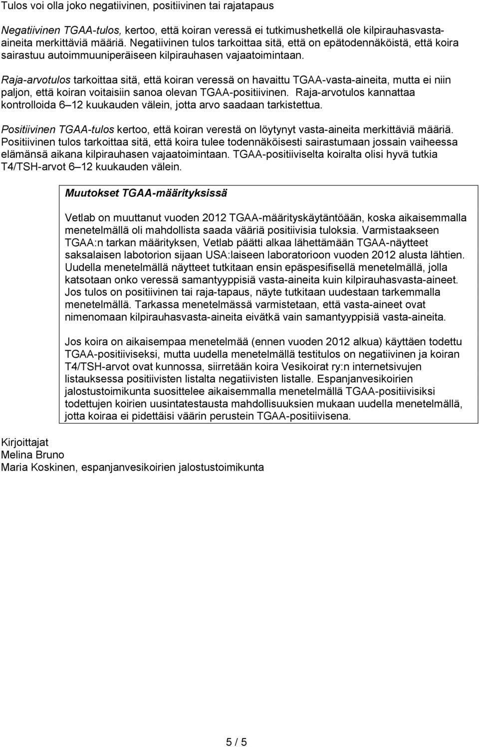 Raja-arvotulos tarkoittaa sitä, että koiran veressä on havaittu TGAA-vasta-aineita, mutta ei niin paljon, että koiran voitaisiin sanoa olevan TGAA-positiivinen.