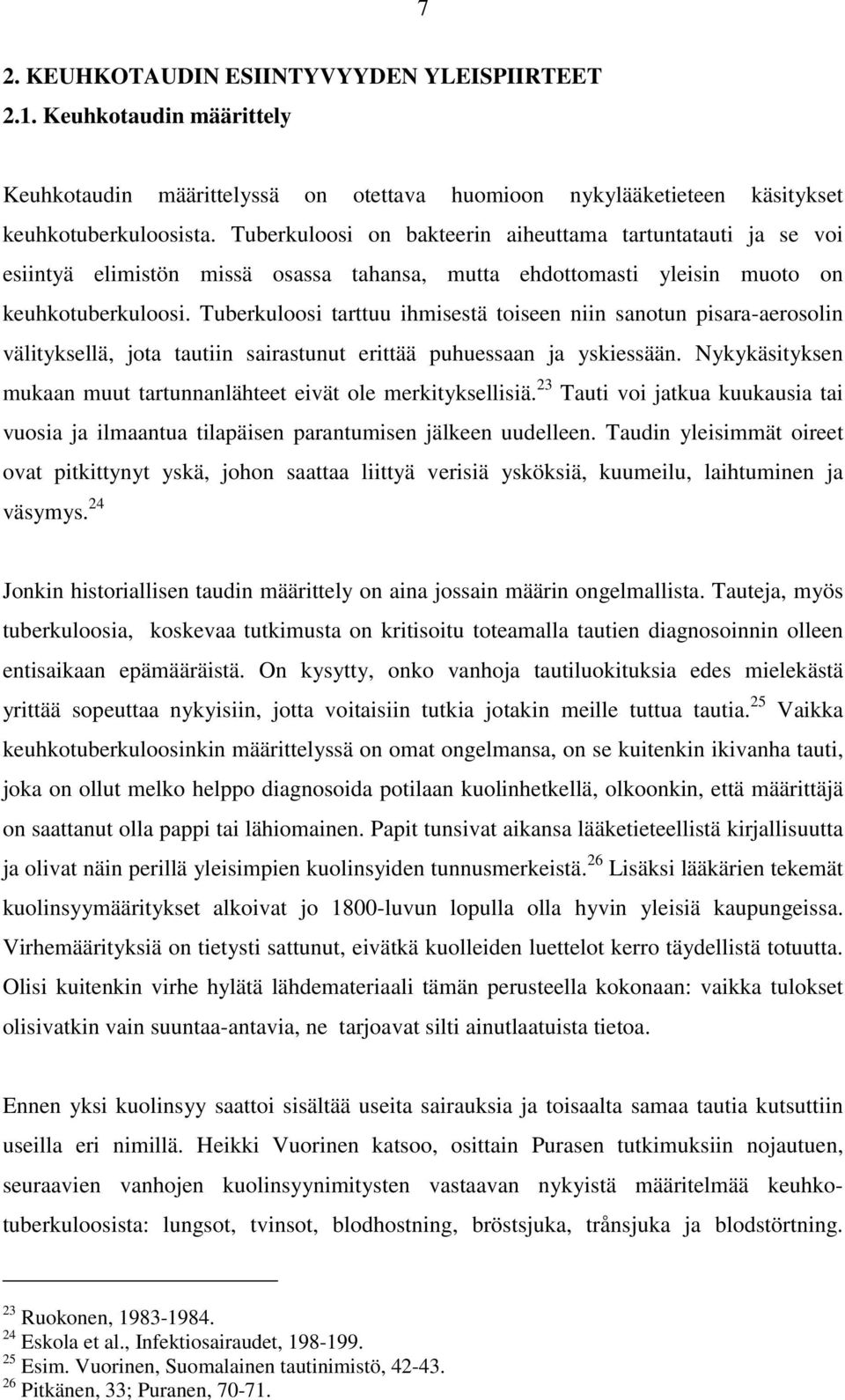 Tuberkuloosi tarttuu ihmisestä toiseen niin sanotun pisara-aerosolin välityksellä, jota tautiin sairastunut erittää puhuessaan ja yskiessään.