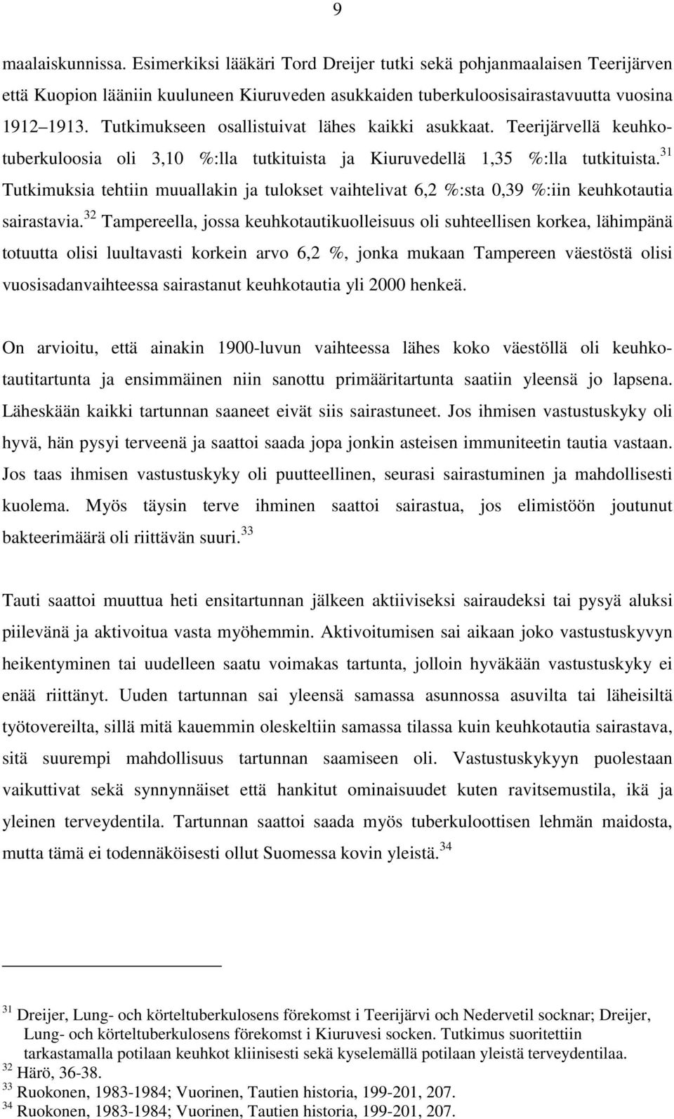 31 Tutkimuksia tehtiin muuallakin ja tulokset vaihtelivat 6,2 %:sta 0,39 %:iin keuhkotautia sairastavia.