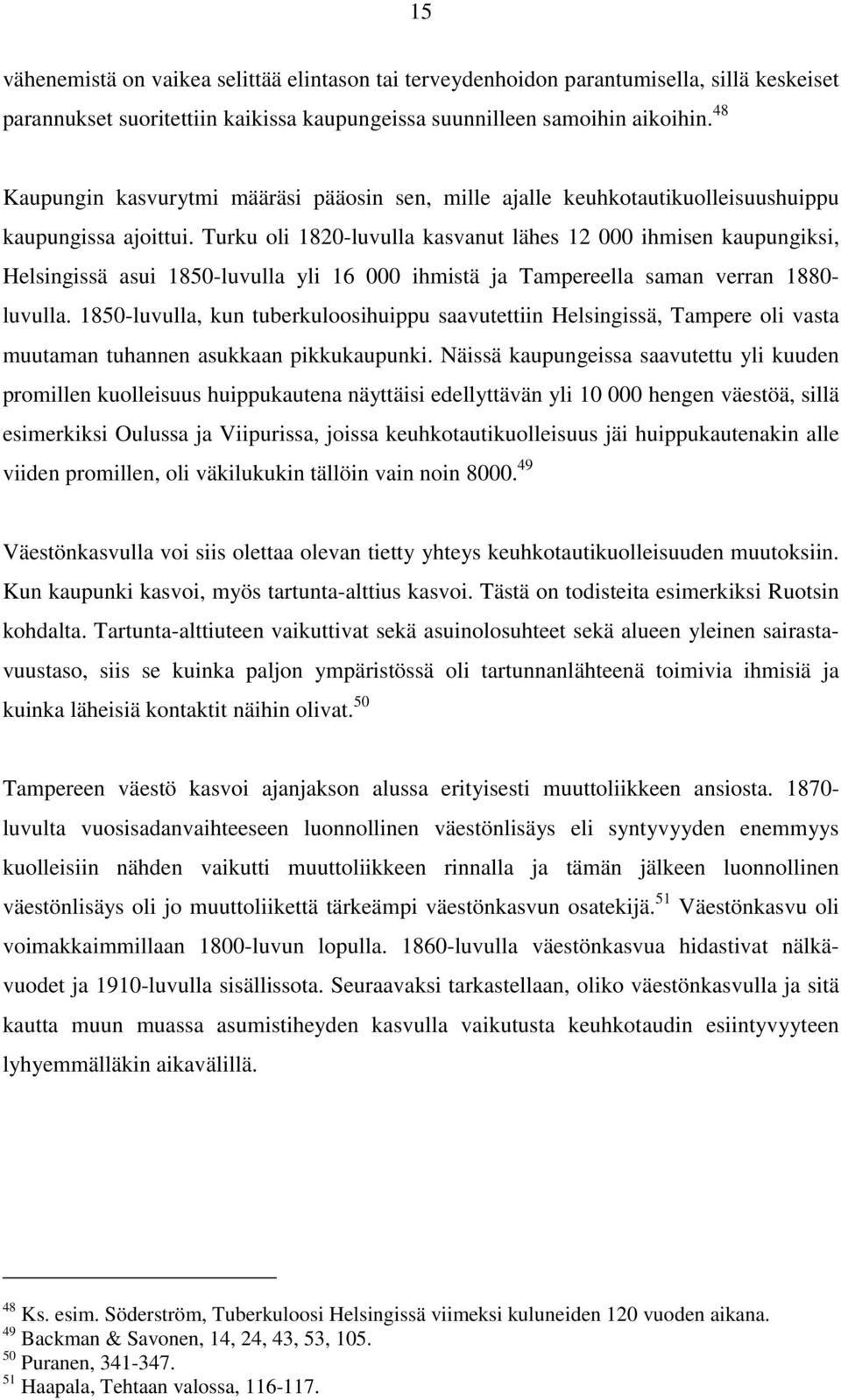 Turku oli 1820-luvulla kasvanut lähes 12 000 ihmisen kaupungiksi, Helsingissä asui 1850-luvulla yli 16 000 ihmistä ja Tampereella saman verran 1880- luvulla.