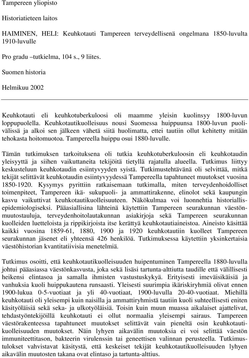 Keuhkotautikuolleisuus nousi Suomessa huippuunsa 1800-luvun puolivälissä ja alkoi sen jälkeen vähetä siitä huolimatta, ettei tautiin ollut kehitetty mitään tehokasta hoitomuotoa.
