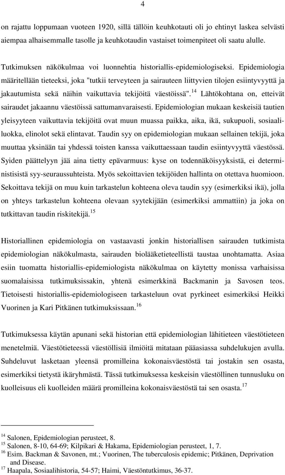 Epidemiologia määritellään tieteeksi, joka "tutkii terveyteen ja sairauteen liittyvien tilojen esiintyvyyttä ja jakautumista sekä näihin vaikuttavia tekijöitä väestöissä".