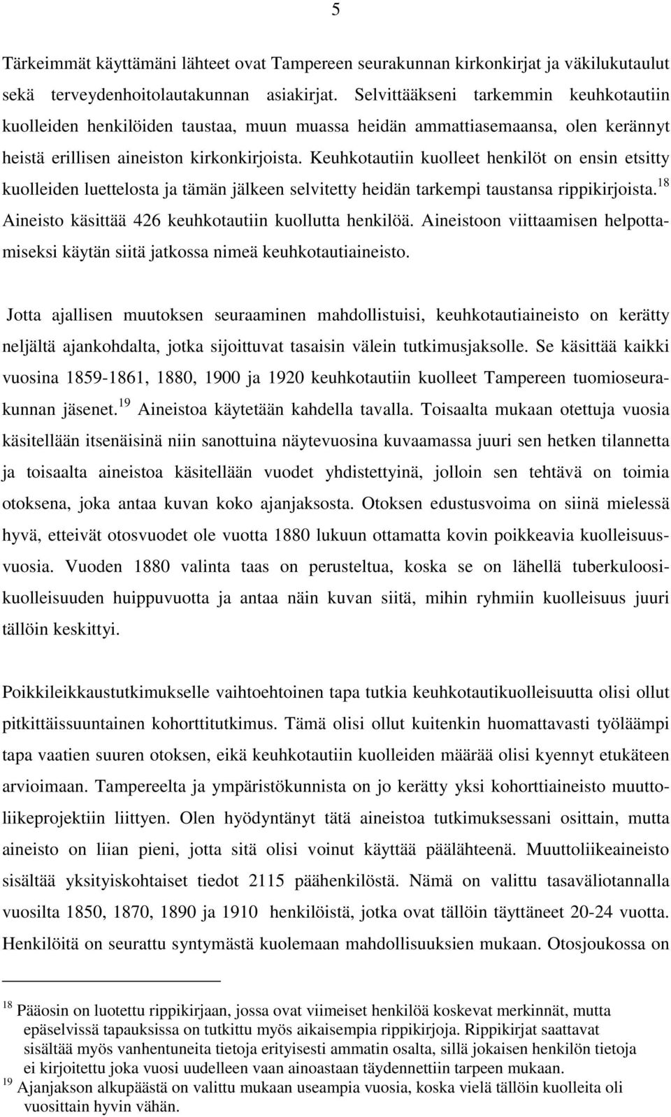 Keuhkotautiin kuolleet henkilöt on ensin etsitty kuolleiden luettelosta ja tämän jälkeen selvitetty heidän tarkempi taustansa rippikirjoista. 18 Aineisto käsittää 426 keuhkotautiin kuollutta henkilöä.