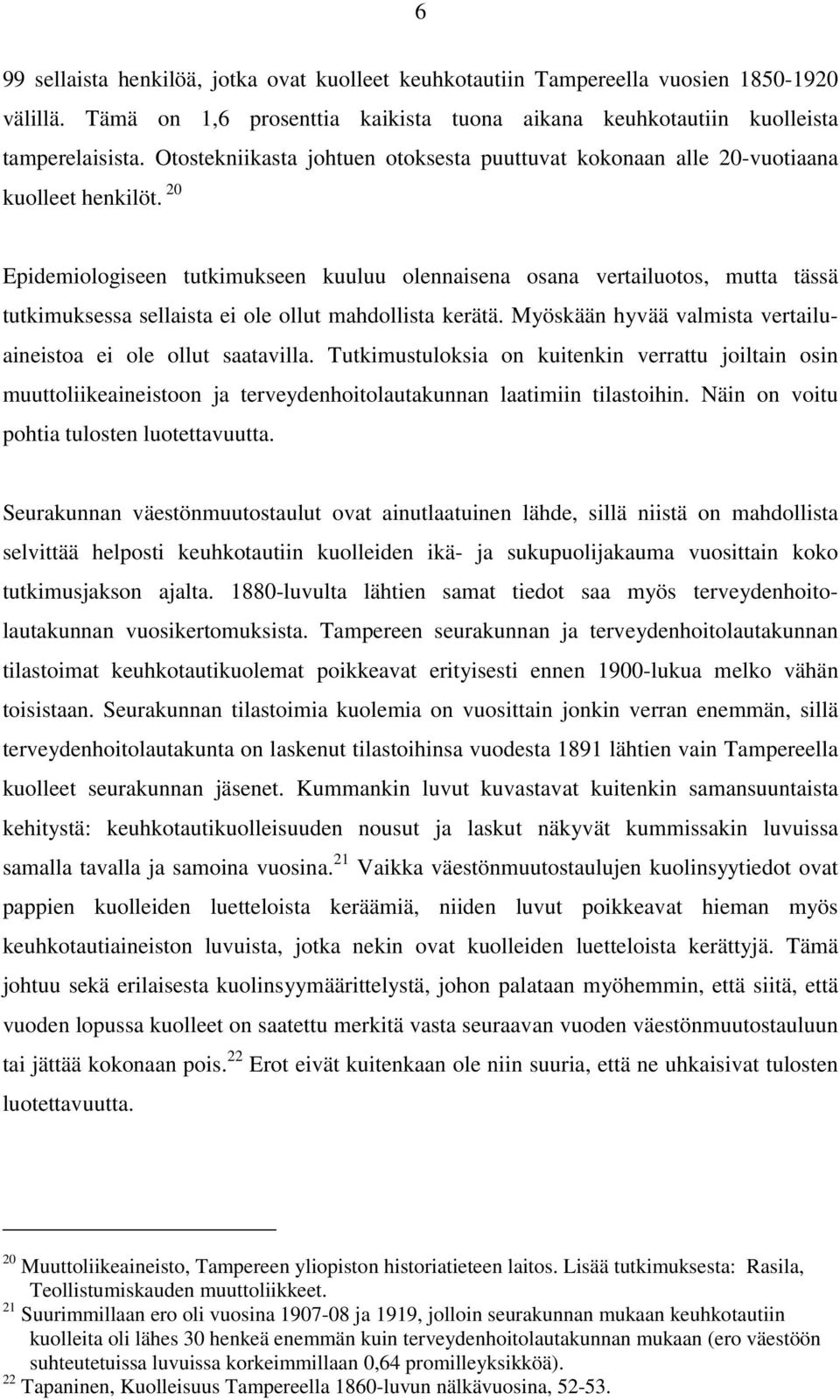 20 Epidemiologiseen tutkimukseen kuuluu olennaisena osana vertailuotos, mutta tässä tutkimuksessa sellaista ei ole ollut mahdollista kerätä.