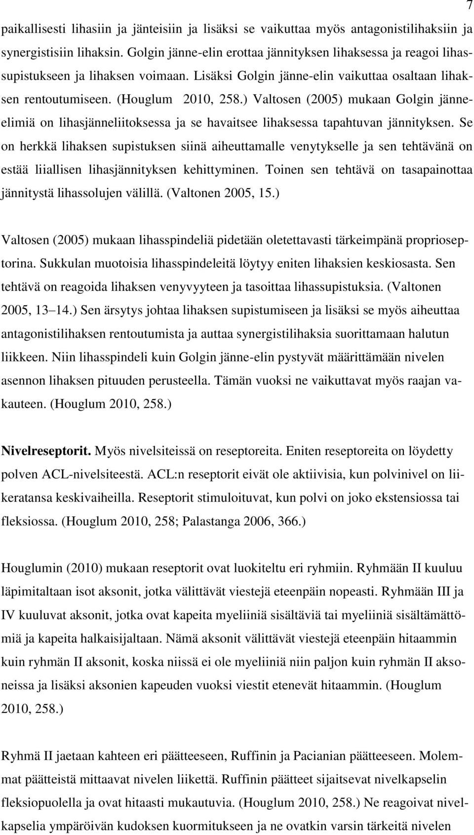 ) Valtosen (2005) mukaan Golgin jänneelimiä on lihasjänneliitoksessa ja se havaitsee lihaksessa tapahtuvan jännityksen.