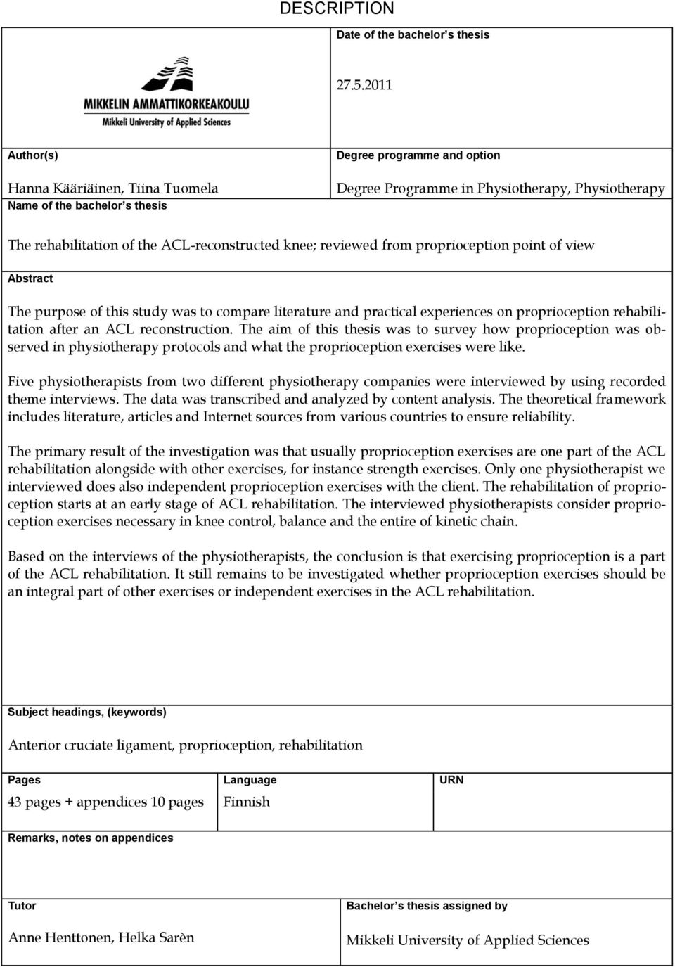 knee; reviewed from proprioception point of view Abstract The purpose of this study was to compare literature and practical experiences on proprioception rehabilitation after an ACL reconstruction.