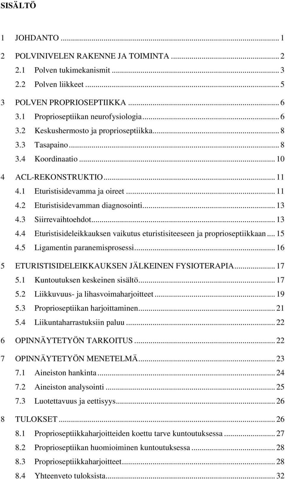 3 Siirrevaihtoehdot... 13 4.4 Eturistisideleikkauksen vaikutus eturistisiteeseen ja proprioseptiikkaan... 15 4.5 Ligamentin paranemisprosessi... 16 5 ETURISTISIDELEIKKAUKSEN JÄLKEINEN FYSIOTERAPIA.