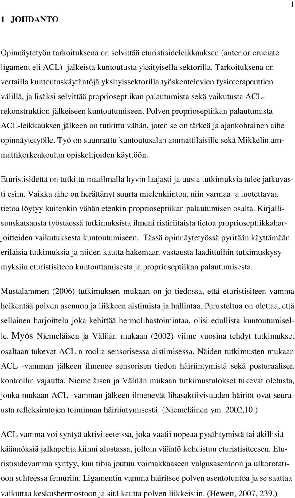 jälkeiseen kuntoutumiseen. Polven proprioseptiikan palautumista ACL-leikkauksen jälkeen on tutkittu vähän, joten se on tärkeä ja ajankohtainen aihe opinnäytetyölle.