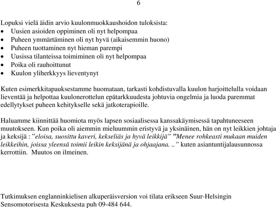 lieventää ja helpottaa kuulonerottelun epätarkkuudesta johtuvia ongelmia ja luoda paremmat edellytykset puheen kehitykselle sekä jatkoterapioille.