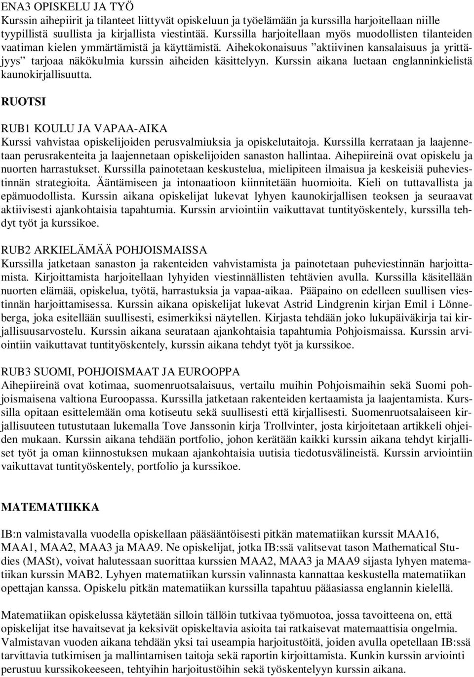 Aihekokonaisuus aktiivinen kansalaisuus ja yrittäjyys tarjoaa näkökulmia kurssin aiheiden käsittelyyn. Kurssin aikana luetaan englanninkielistä kaunokirjallisuutta.