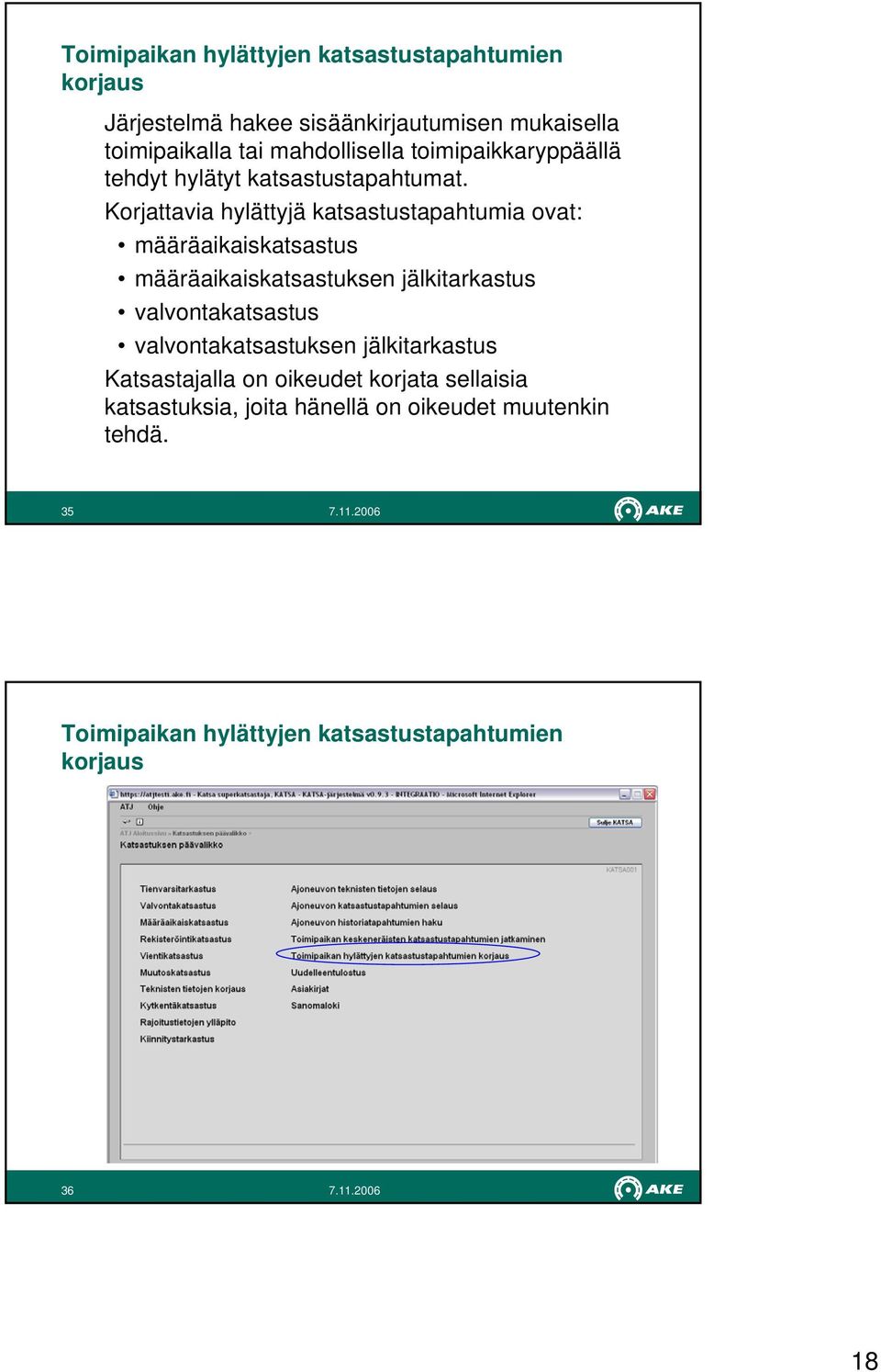 Korjattavia hylättyjä katsastustapahtumia ovat: määräaikaiskatsastus määräaikaiskatsastuksen jälkitarkastus valvontakatsastus