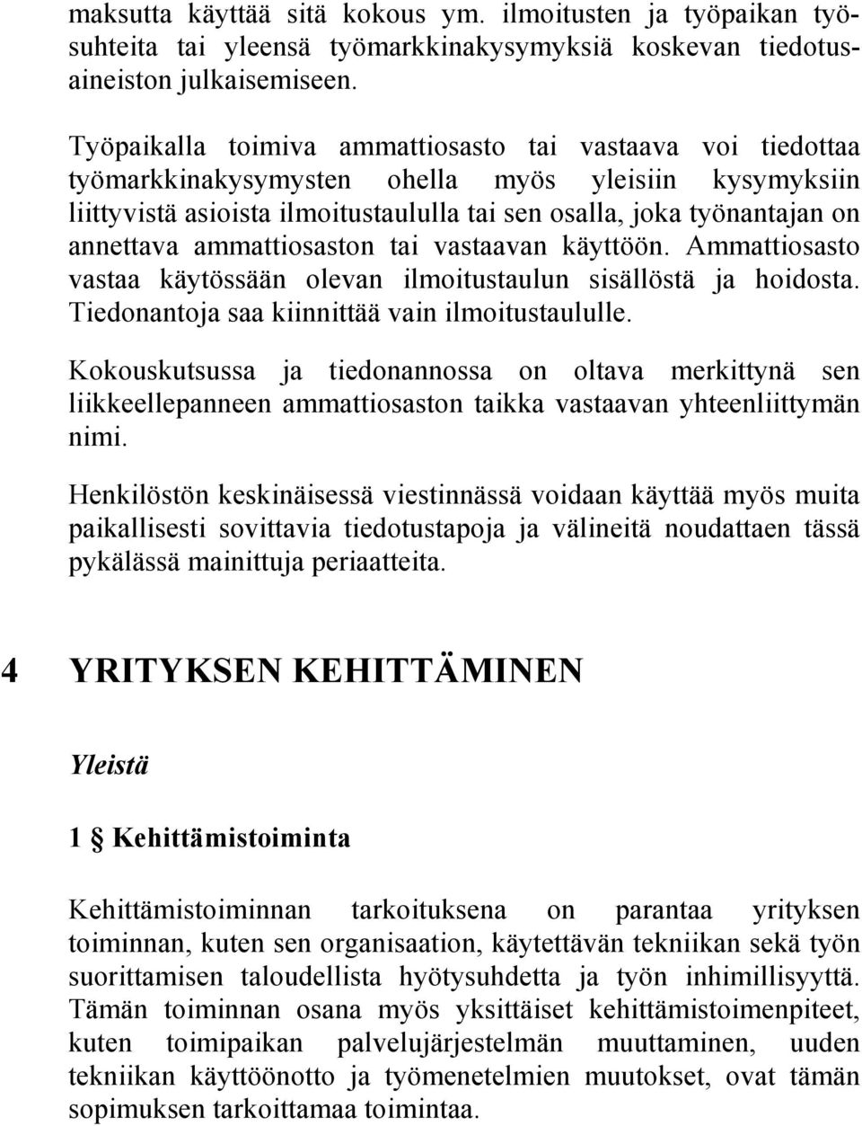 ammattiosaston tai vastaavan käyttöön. Ammattiosasto vastaa käytössään olevan ilmoitustaulun sisällöstä ja hoidosta. Tiedonantoja saa kiinnittää vain ilmoitustaululle.